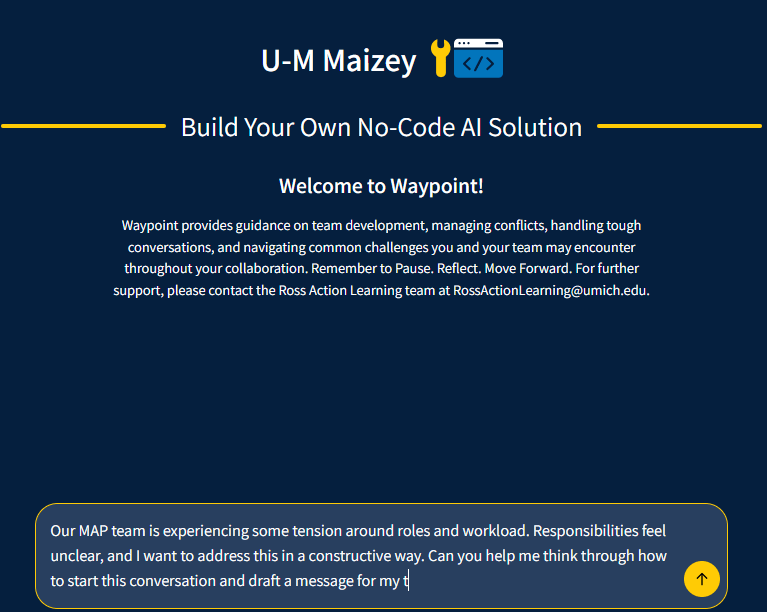 A dark-blue U-M Maizey interface is headed “Build Your Own No-Code AI Solution” and “Welcome to Waypoint!” Introductory text explains that Waypoint provides guidance on team development, managing conflicts, handling tough conversations, and navigating common collaboration challenges, with the reminder to “Pause. Reflect. Move Forward.” In the message field, a user writes that their MAP team is experiencing tension around roles and workload, responsibilities feel unclear, and they want to address the situation constructively. The user asks Waypoint for help thinking through how to start the conversation and drafting a message to their team.